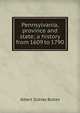 Pennsylvania, province and state; a history from 1609 to 1790, Bolles, Albert Sidney, 1846-1939 