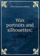 Wax portraits and silhouettes;, Ethel Stanwood Bolton 