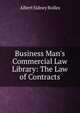 Business Man's Commercial Law Library: The Law of Contracts, Bolles, Albert Sidney, 1846-1939 