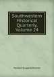 Southwestern Historical Quarterly, Volume 24, Bolton Herbert Eugene 