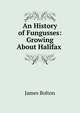 An History of Fungusses: Growing About Halifax ., James Bolton 