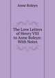 The Love Letters of Henry VIII to Anne Boleyn: With Notes, Anne Boleyn 