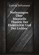 Vorlesungen Uber Maxwells Theorie Der Elektricitat Und Des Lichtes, Ludwig Boltzmann 