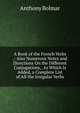 A Book of the French Verbs .: Also Numerous Notes and Directions On the Different Conjugations, . to Which Is Added, a Complete List of All the Irregular Verbs, Anthony Bolmar 