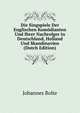 Die Singspiele Der Englischen Komodianten Und Ihrer Nachrolger in Deutschland, Holland Und Skandinavien (Dutch Edition), Johannes Bolte 