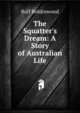 The Squatter's Dream: A Story of Australian Life, Boldrewood Rolf 