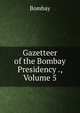 Gazetteer of the Bombay Presidency ., Volume 5, Bombay 