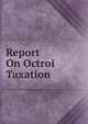 Report On Octroi Taxation, 