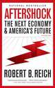 Aftershock: The Next Economy and America's Future, Robert B. Reich 