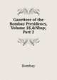 Gazetteer of the Bombay Presidency, Volume 18,&Nbsp;Part 2, Bombay 