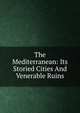 The Mediterranean: Its Storied Cities And Venerable Ruins, 