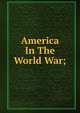 America In The World War;, 
