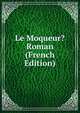 Le Moqueur? Roman (French Edition), 