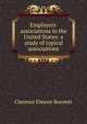 Employers' associations in the United States: a study of typical associations, Clarence Elmore Bonnett 
