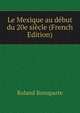 Le Mexique au debut du 20e siecle (French Edition), Roland Bonaparte 