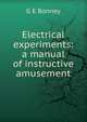 Electrical experiments: a manual of instructive amusement, G E Bonney 