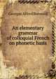 An elementary grammar of colloquial French on phonetic basis, Georges Alfred Bonnard 