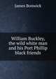 William Buckley, the wild white man and his Port Phillip black friends, James Bonwick 