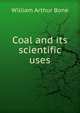 Coal and its scientific uses, William Arthur Bone 