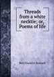 Threads from a white necktie; or, Poems of life, Ben Franklin Bonnell 