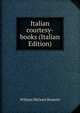 Italian courtesy-books (Italian Edition), Rossetti, William Michael, 1829-1919 