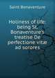 Holiness of life: being St. Bonaventure's treatise De perfectione vit? ad sorores, Saint Bonaventure 