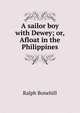A sailor boy with Dewey; or, Afloat in the Philippines, Ralph Bonehill 