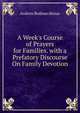 A Week's Course of Prayers for Families. with a Prefatory Discourse On Family Devotion, Andrew Redman Bonar 