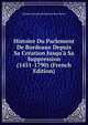 Histoire Du Parlement De Bordeaux Depuis Sa Cr?ation Jusqu'? Sa Suppression (1451-1790) (French Edition), Charles Francois Boscheron Bon Portes 