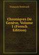Chroniqves De Geneve, Volume 1 (French Edition), Francois Bonivard 