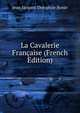 La Cavalerie Francaise (French Edition), Jean Jacques Theophile Bonie 