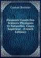 Elements Usuels Des Sciences Physiques Et Naturelles. Cours Superieur . (French Edition), Gaston Bonnier 
