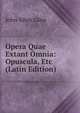 Opera Quae Extant Omnia: Opuscula, Etc (Latin Edition), John Allen Giles 