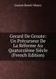 Gerard De Groote: Un Precurseur De La Reforme Au Quatorzieme Siecle (French Edition), Gaston Bonet-Maury 