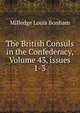 The British Consuls in the Confederacy, Volume 43, issues 1-3, Milledge Louis Bonham 