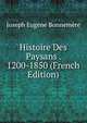 Histoire Des Paysans . 1200-1850 (French Edition), Joseph Eugene Bonnemere 