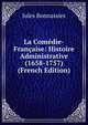 La Com?die-Fran?aise: Histoire Administrative (1658-1757) (French Edition), Jules Bonnassies 