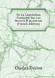 De La L?gislation Fran?aise Sur Les Brevets D'invention (French Edition), Charles Thirion 