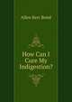 How Can I Cure My Indigestion?, Allen Kerr Bond 