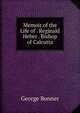 Memoir of the Life of . Reginald Heber . Bishop of Calcutta, George Bonner 