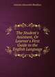 The Student's Assistant, Or Learner's First Guide to the English Language, Antoine Alexandre Boniface 