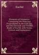 Elements of Geometry: Containing the Principal Propositions in the First Six, and the Eleventh and Twelfth Books of Euclid. with Notes, Critical and Explanatory, Euclid 