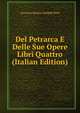 Del Petrarca E Delle Sue Opere Libri Quattro (Italian Edition), Giovanni Battista Baldelli Boni 