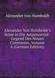 Alexander Von Humboldt's Reise in Die Aequinoctial-Gegend Des Neuen Continents, Volume 6 (German Edition), Alexander von Humboldt 