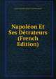 Napoleon Et Ses Detrateurs (French Edition), Prince Napoleon-Joseph-Charl Bonaparte 