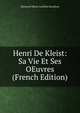 Henri De Kleist: Sa Vie Et Ses OEuvres (French Edition), Raymond Marie Aurelien Bonafous 