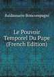 Le Pouvoir Temporel Du Pape (French Edition), Baldassarre Boncompagni 