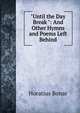 "Until the Day Break ": And Other Hymns and Poems Left Behind, Horatius Bonar 