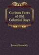 Curious Facts of Old Colonial Days, James Bonwick 