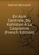En Asie Centrale, Du Kohistan A La Caspienne (French Edition), Gabriel Bonvalot 